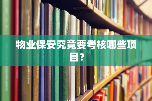 物业保安究竟要考核哪些项目？