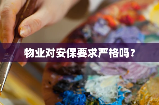 物业对安保要求严格吗？