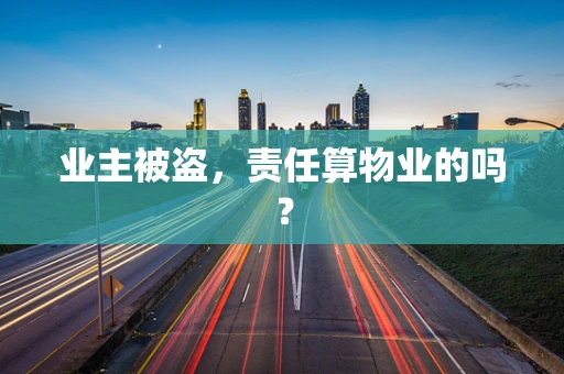 业主被盗，责任算物业的吗？